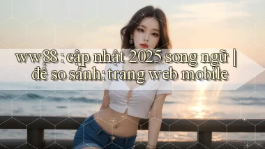 ww88 cập nhật 2025 song ngữ để so sánh trang web mobile