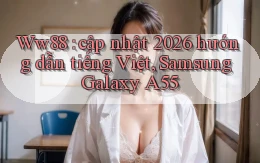 Ww88 cập nhật 2026 hướng dẫn tiếng Việt, Samsung Galaxy A55