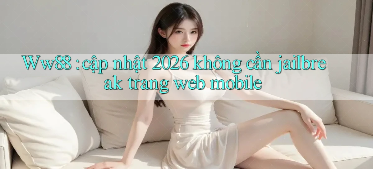Ww88 cập nhật 2026 không cần jailbreak trang web mobile