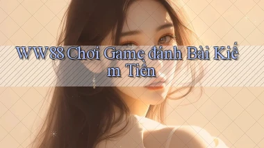 ww88  chơi game đánh bài kiếm tiền