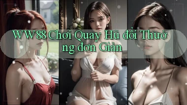 ww88  chơi quay hũ đổi thưởng đơn giản