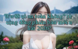 Ww88 có an toàn không từ cộng đồng phiên bản mới nhất 2026