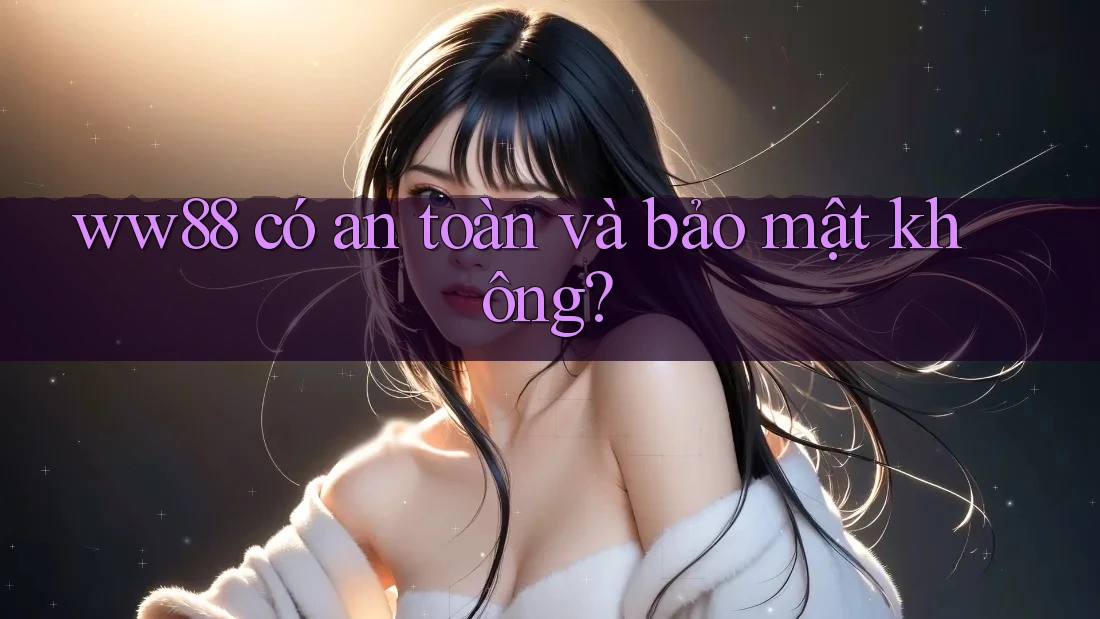 ww88 có an toàn và bảo mật không? ww88 có an toàn và bảo mật không?
