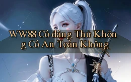 ww88 có đáng thử không có an toàn không