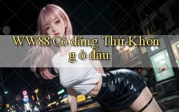 ww88 có đáng thử không ở đâu