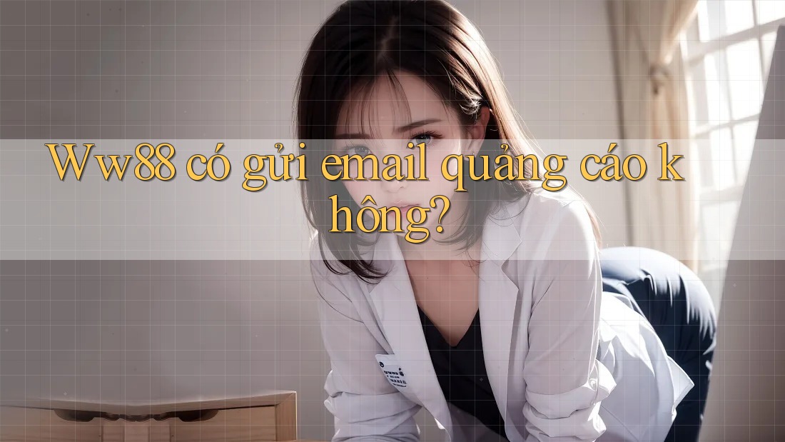 Ww88 có gửi email quảng cáo không? Ww88 có gửi email quảng cáo không?