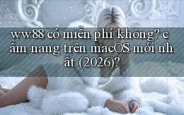 ww88 có miễn phí không cẩm nang trên macOS mới nhất (2026)