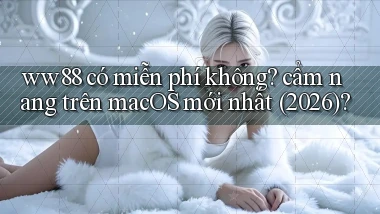 ww88 có miễn phí không cẩm nang trên macOS mới nhất (2026)