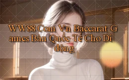 ww88 com vn baccarat games bản quốc tế cho di động