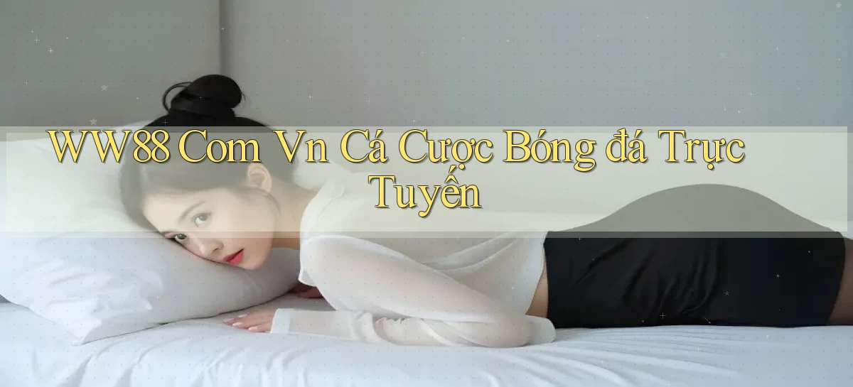 ww88 com vn Cá cược bóng đá trực tuyến