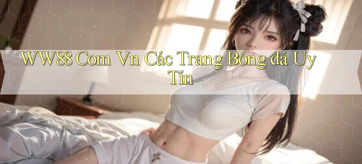 ww88 com vn các trang bóng đá uy tín