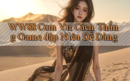 ww88 com vn cách thắng game đập niêu dễ dàng