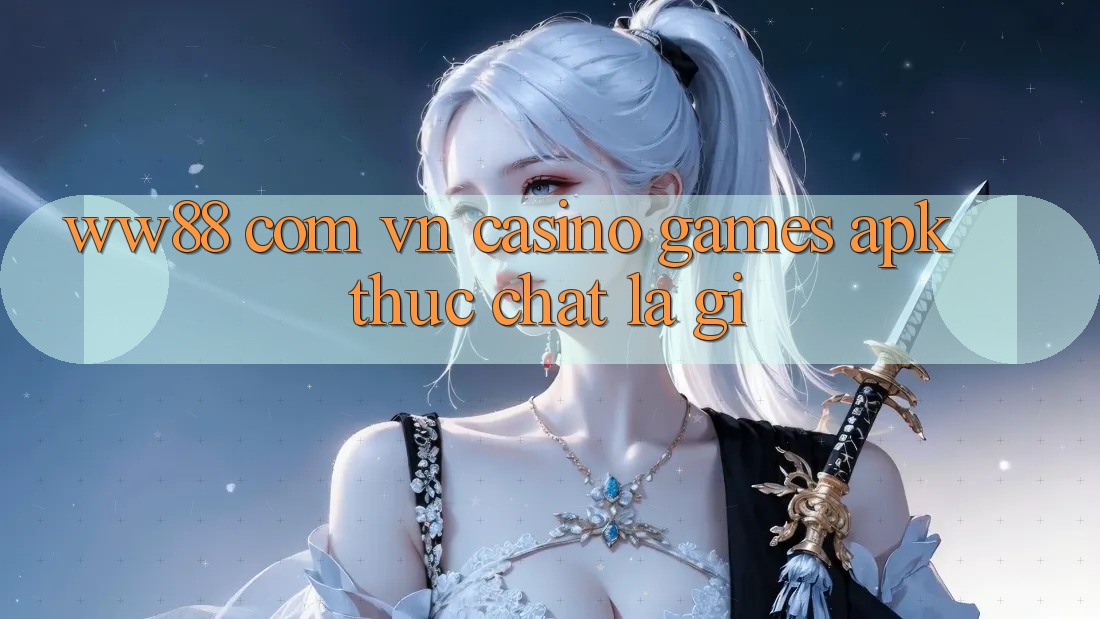 “ww88 com vn casino games apk” thực chất là gì?