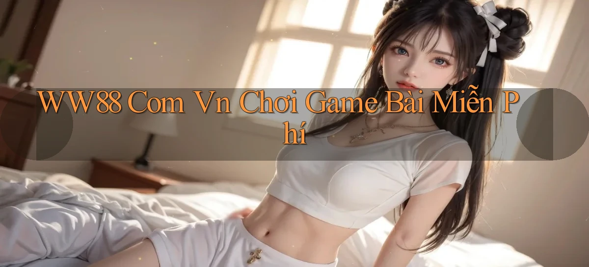 ww88 com vn chơi game bài miễn phí