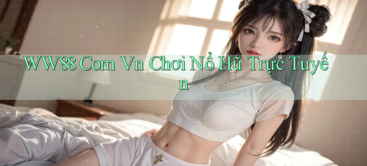 ww88 com vn chơi nổ hũ trực tuyến
