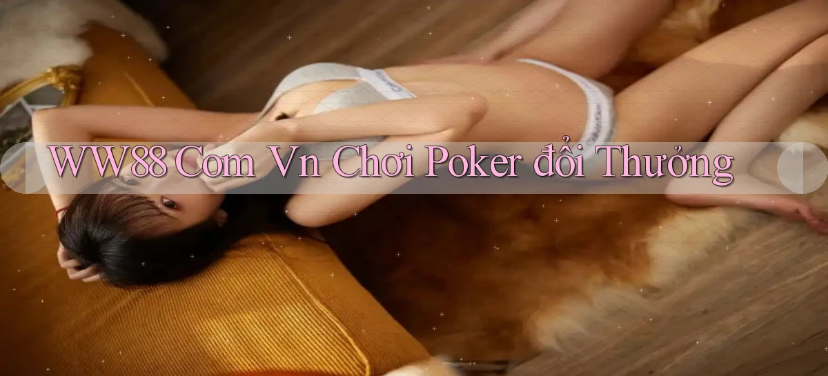 ww88 com vn chơi poker đổi thưởng