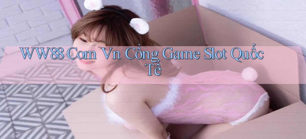 ww88 com vn cổng game slot quốc tế