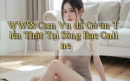 ww88 com vn đá gà ăn tiền thật tại sòng bạc online