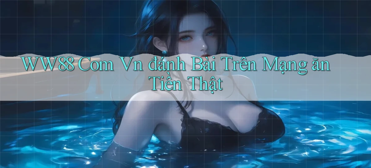 ww88 com vn đánh bài trên mạng ăn tiền thật
