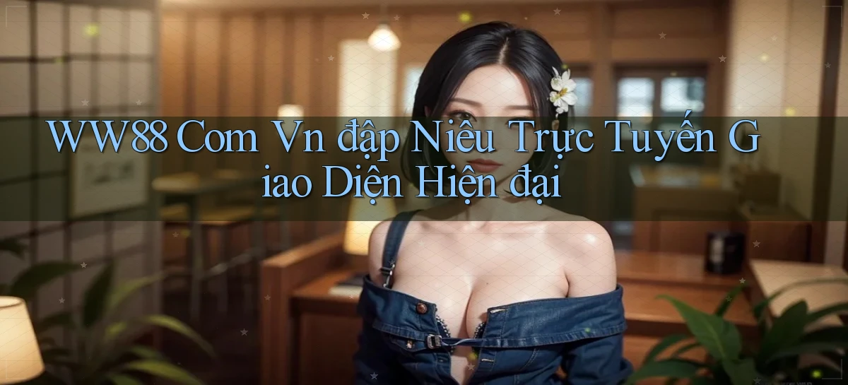 ww88 com vn đập niêu trực tuyến giao diện hiện đại