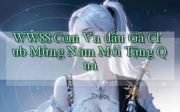 ww88 com vn đấu gà club mừng năm mới tặng quà