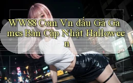 ww88 com vn đấu gà games bản cập nhật Halloween