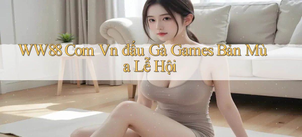 ww88 com vn đấu gà games bản mùa lễ hội