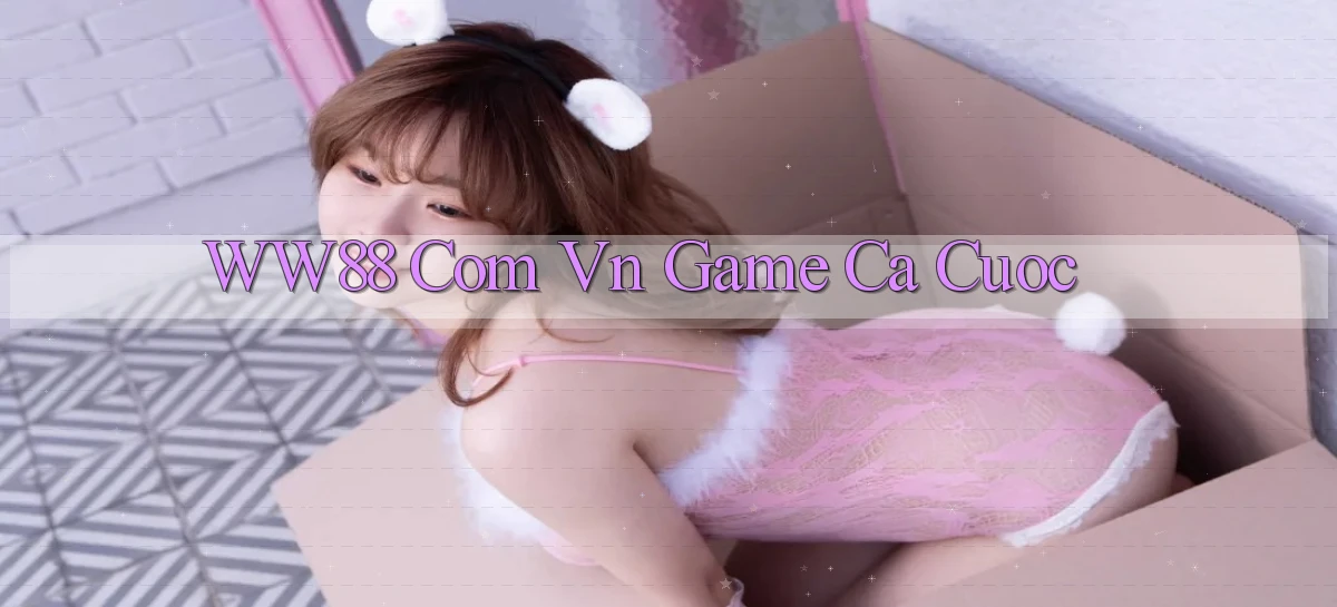 ww88 com vn game cá cược