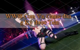 ww88 com vn game đăng ký được tiền