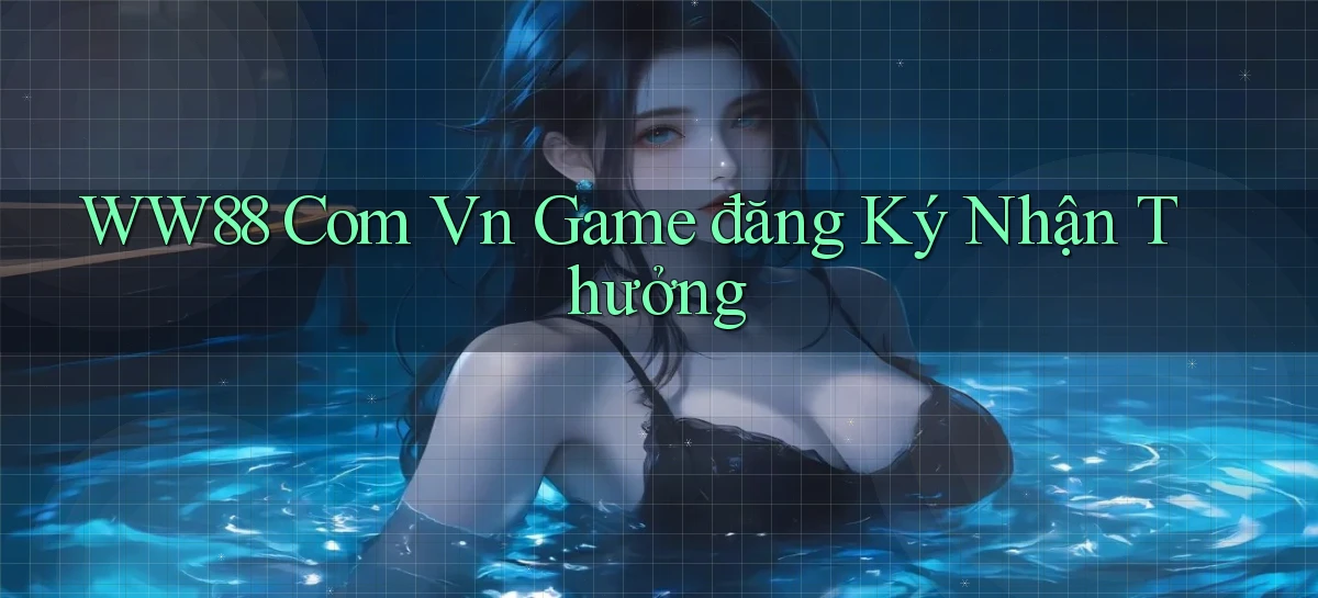 ww88 com vn game đăng ký nhận thưởng
