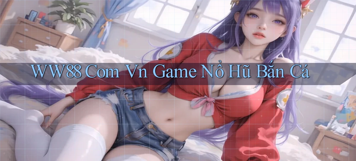 ww88 com vn game nổ hũ bắn cá