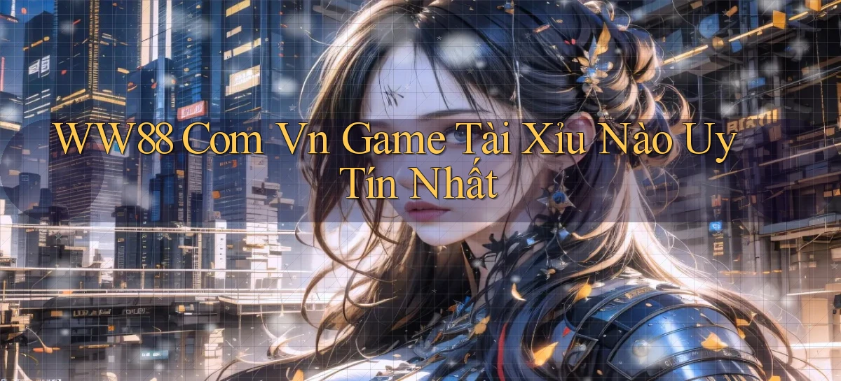 ww88 com vn game tài xỉu nào uy tín nhất
