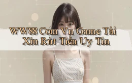 ww88 com vn game tài xỉu rút tiền uy tín