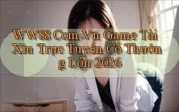 ww88 com vn game tài xỉu trực tuyến có thưởng lớn 2026