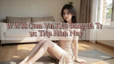 ww88 com vn kèo bóng đá trực tiếp hôm nay