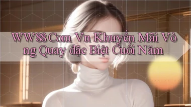 ww88 com vn khuyến mãi vòng quay đặc biệt cuối năm