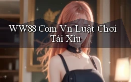 ww88 com vn luật chơi tài xỉu