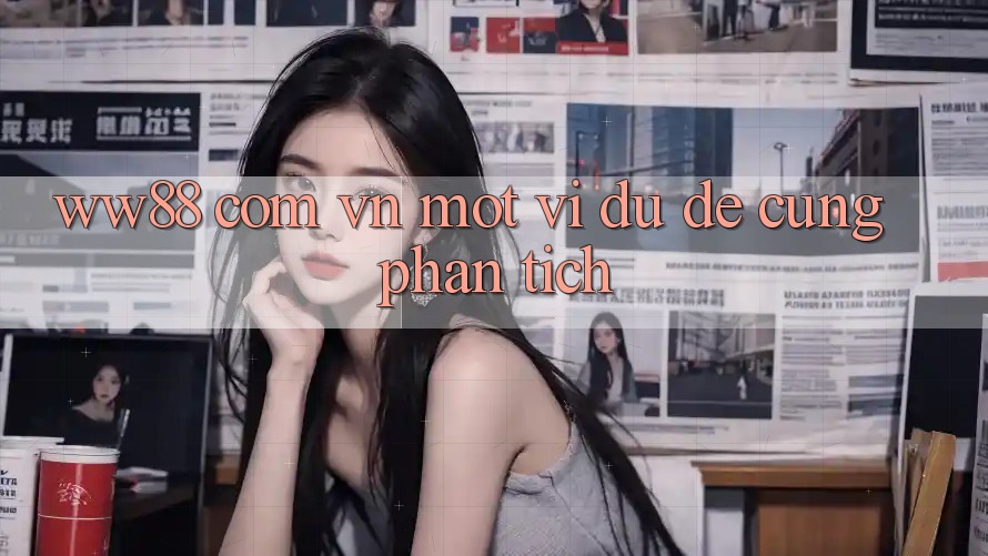 “ww88 com vn” – Một Ví Dụ Để Cùng Phân Tích