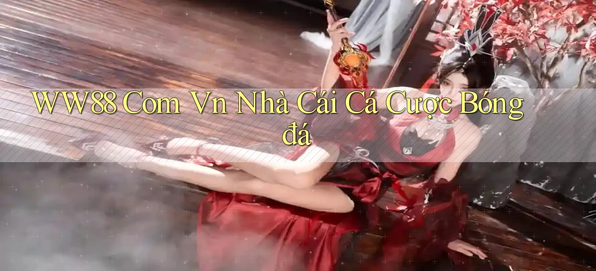 ww88 com vn nhà cái cá cược bóng đá