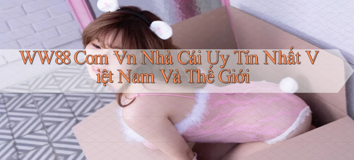 ww88 com vn nhà cái uy tín nhất việt nam và thế giới