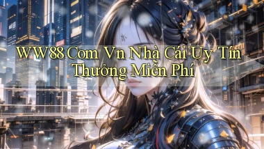 ww88 com vn nhà cái uy tín thưởng miễn phí