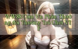 ww88 com vn Phần thưởng đổi thưởng trò chơi VIP
