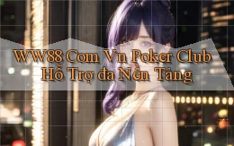 ww88 com vn poker club hỗ trợ đa nền tảng