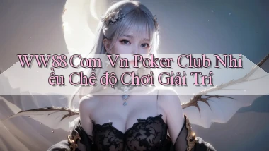 ww88 com vn poker club nhiều chế độ chơi giải trí