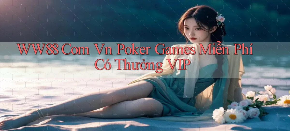 ww88 com vn poker games miễn phí có thưởng VIP