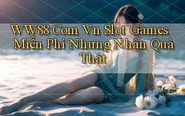 ww88 com vn slot games miễn phí nhưng nhận quà thật