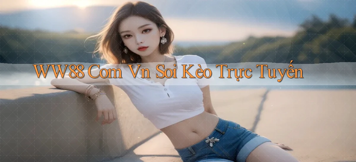 ww88 com vn soi kèo trực tuyến
