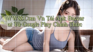 ww88 com vn tải apk baccarat từ Google Play chính thức
