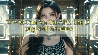 ww88 com vn tải APK ứng dụng nổ hũ online