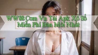 ww88 com vn tải apk xổ số miễn phí bản mới nhất